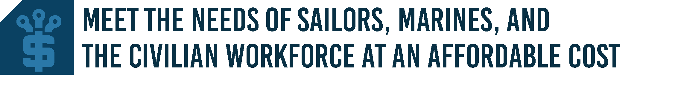 "meet the needs of sailors, marines, and the civilian workforce at an affordable cost"